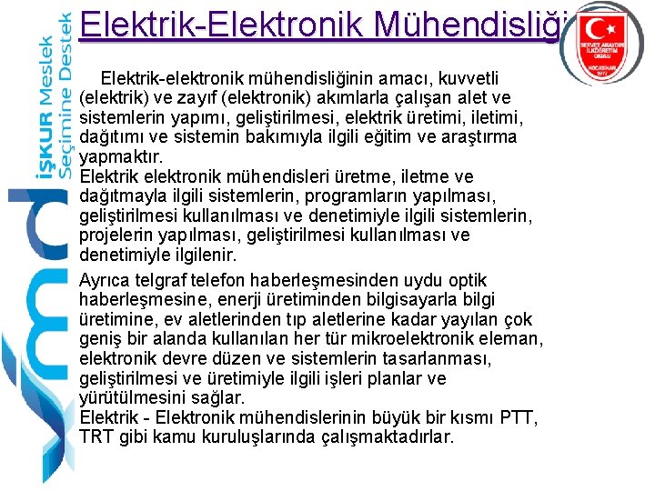 Elektrik-Elektronik Mühendisliği Elektrik-elektronik mühendisliğinin amacı, kuvvetli (elektrik) ve zayıf (elektronik) akımlarla çalışan alet ve