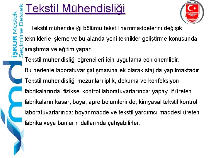 Tekstil Mühendisliği Tekstil mühendisliği bölümü tekstil hammaddelerini değişik tekniklerle işleme ve bu alanda yeni