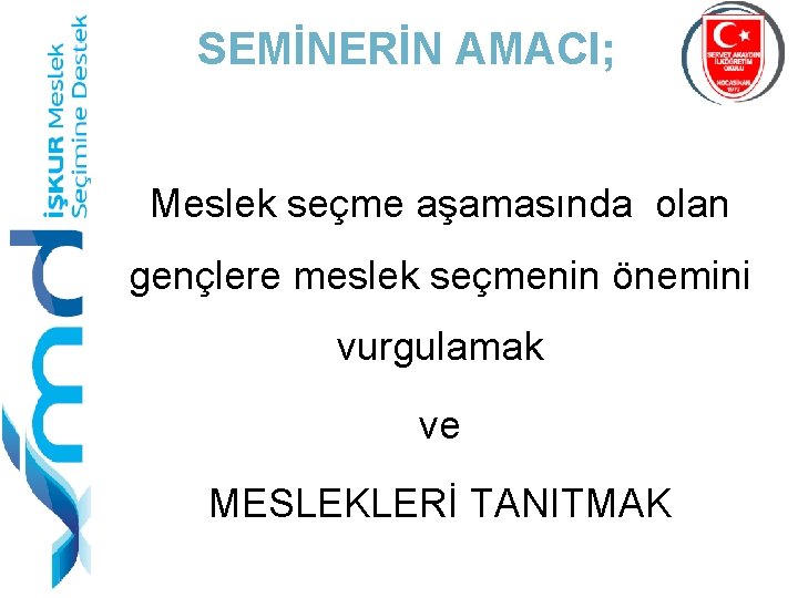 SEMİNERİN AMACI; Meslek seçme aşamasında olan gençlere meslek seçmenin önemini vurgulamak ve MESLEKLERİ TANITMAK