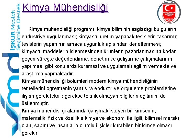 Kimya Mühendisliği Kimya mühendisliği programı, kimya biliminin sağladığı bulguların endüstriye uygulanması; kimyasal üretim yapacak