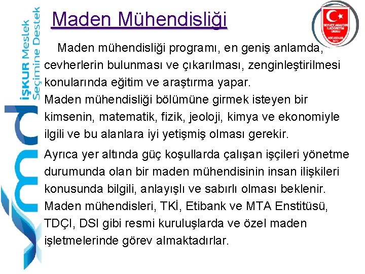 Maden Mühendisliği Maden mühendisliği programı, en geniş anlamda, cevherlerin bulunması ve çıkarılması, zenginleştirilmesi konularında