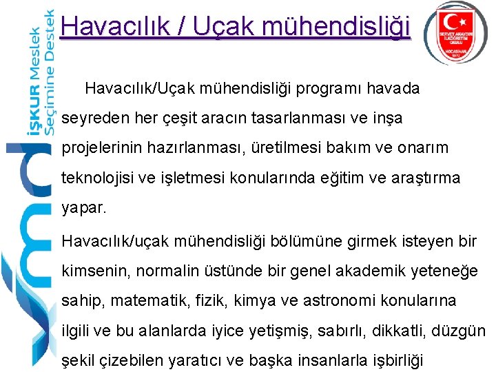 Havacılık / Uçak mühendisliği Havacılık/Uçak mühendisliği programı havada seyreden her çeşit aracın tasarlanması ve