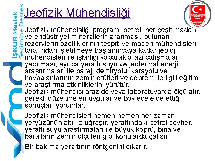 Jeofizik Mühendisliği Jeofizik mühendisliği programı petrol, her çeşit maden ve endüstriyel minerallerin aranması, bulunan