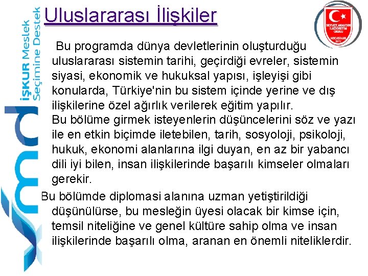 Uluslararası İlişkiler Bu programda dünya devletlerinin oluşturduğu uluslararası sistemin tarihi, geçirdiği evreler, sistemin siyasi,