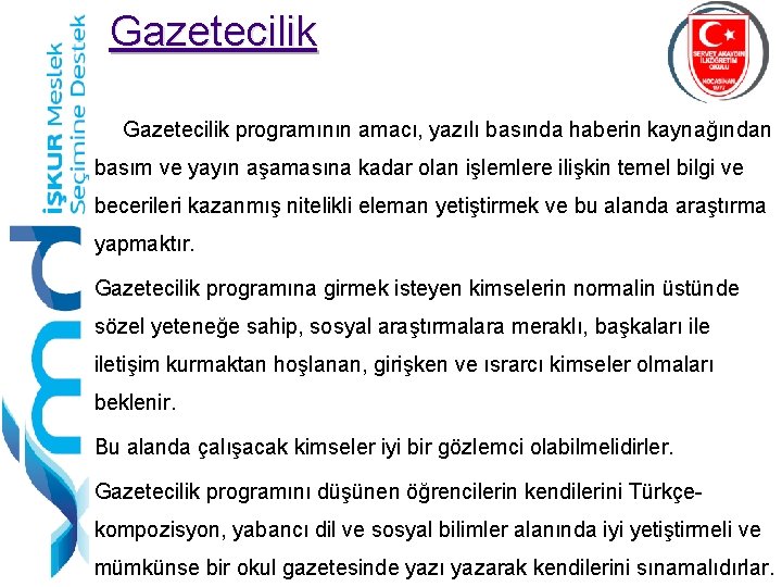 Gazetecilik programının amacı, yazılı basında haberin kaynağından basım ve yayın aşamasına kadar olan işlemlere