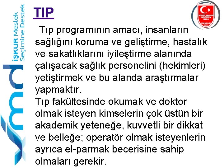 TIP Tıp programının amacı, insanların sağlığını koruma ve geliştirme, hastalık ve sakatlıklarını iyileştirme alanında