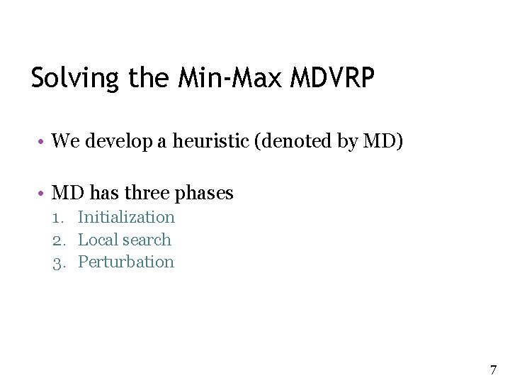 Solving the Min-Max MDVRP • We develop a heuristic (denoted by MD) • MD Solving the Min-Max MDVRP • We develop a heuristic (denoted by MD) • MD