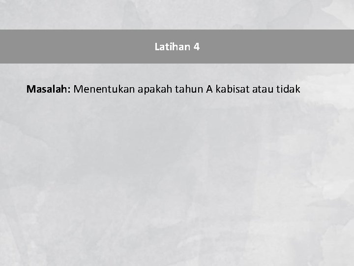 Latihan 4 Masalah: Menentukan apakah tahun A kabisat atau tidak 