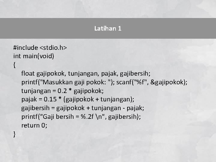 Latihan 1 #include <stdio. h> int main(void) { float gajipokok, tunjangan, pajak, gajibersih; printf("Masukkan