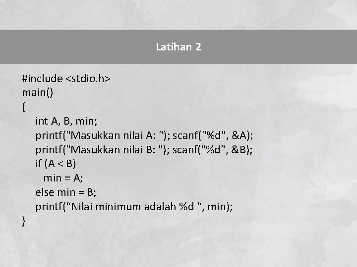 Latihan 2 #include <stdio. h> main() { int A, B, min; printf("Masukkan nilai A: