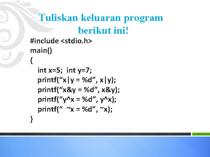 Tuliskan keluaran program berikut ini! #include <stdio. h> main() { int x=5; int y=7;