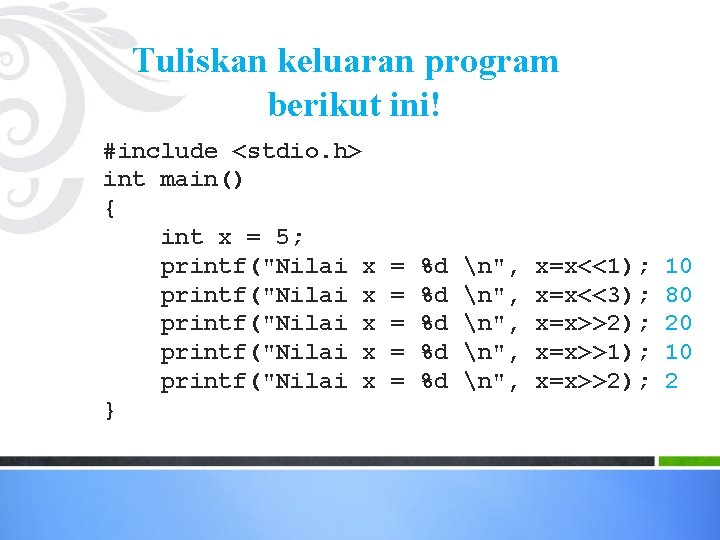 Tuliskan keluaran program berikut ini! #include <stdio. h> int main() { int x =