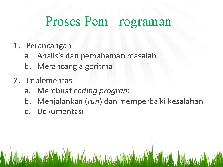 Proses Pem rograman 1. Perancangan a. Analisis dan pemahaman masalah b. Merancang algoritma 2.