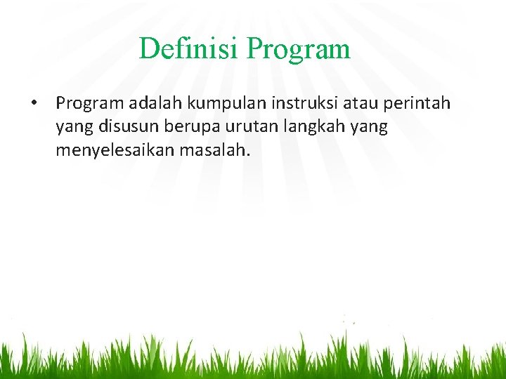 Definisi Program • Program adalah kumpulan instruksi atau perintah yang disusun berupa urutan langkah