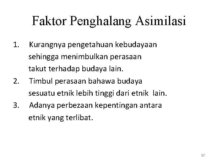 Faktor Penghalang Asimilasi 1. 2. 3. Kurangnya pengetahuan kebudayaan sehingga menimbulkan perasaan takut terhadap