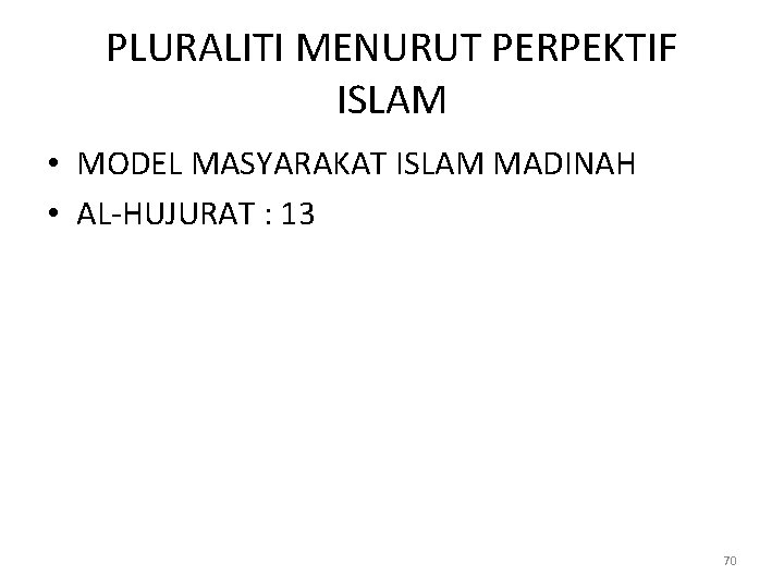 PLURALITI MENURUT PERPEKTIF ISLAM • MODEL MASYARAKAT ISLAM MADINAH • AL-HUJURAT : 13 70