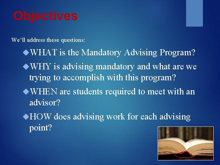 Objectives We’ll address these questions: WHAT is the Mandatory Advising Program? WHY is advising