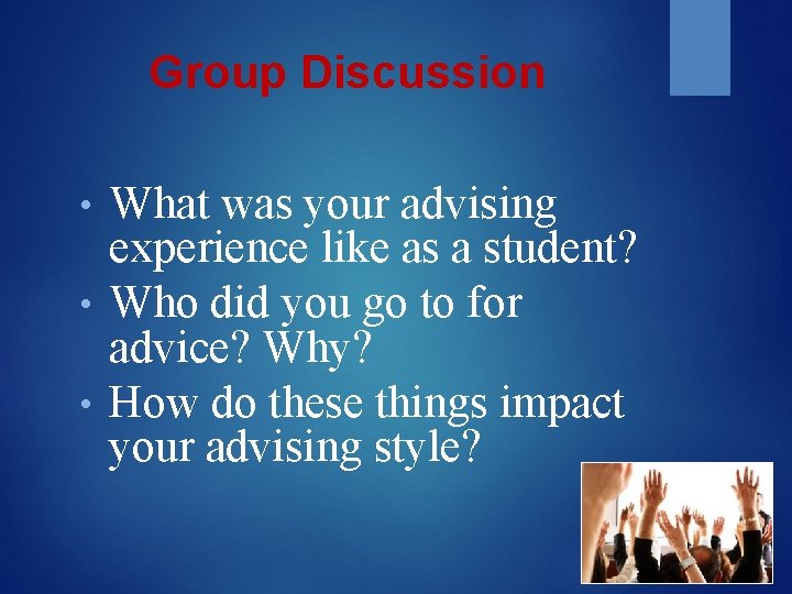 Group Discussion What was your advising experience like as a student? • Who did