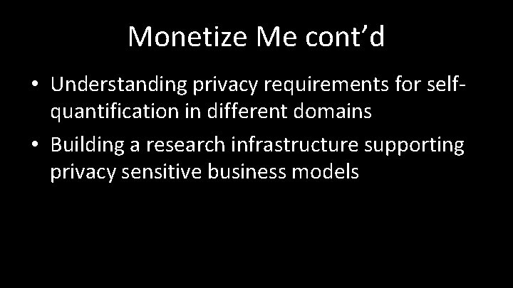 Monetize Me cont’d • Understanding privacy requirements for selfquantification in different domains • Building