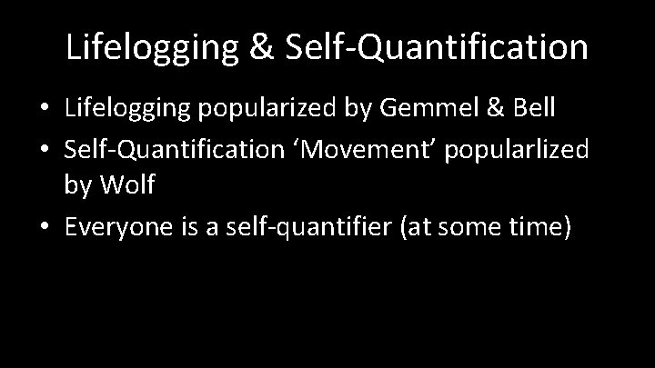 Lifelogging & Self-Quantification • Lifelogging popularized by Gemmel & Bell • Self-Quantification ‘Movement’ popularlized