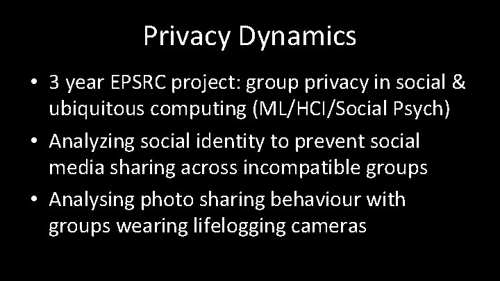 Privacy Dynamics • 3 year EPSRC project: group privacy in social & ubiquitous computing