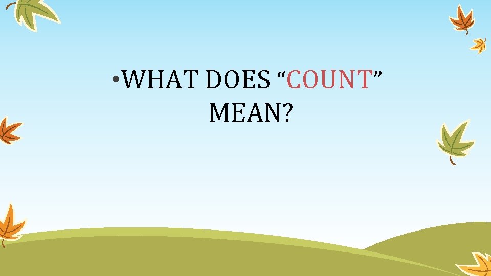 • WHAT DOES “COUNT” MEAN? • WHAT DOES “COUNT” MEAN?