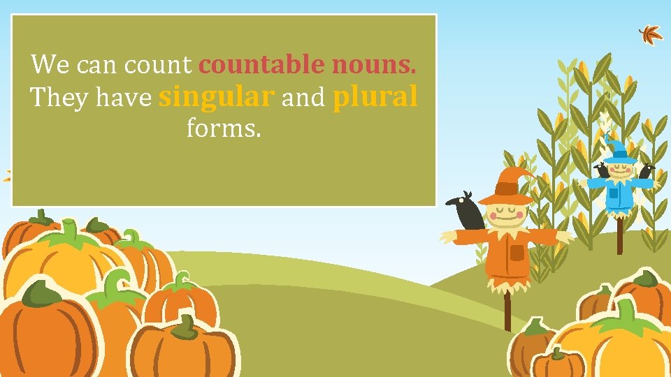 We can countable nouns. They have singular and plural forms. We can countable nouns. They have singular and plural forms.
