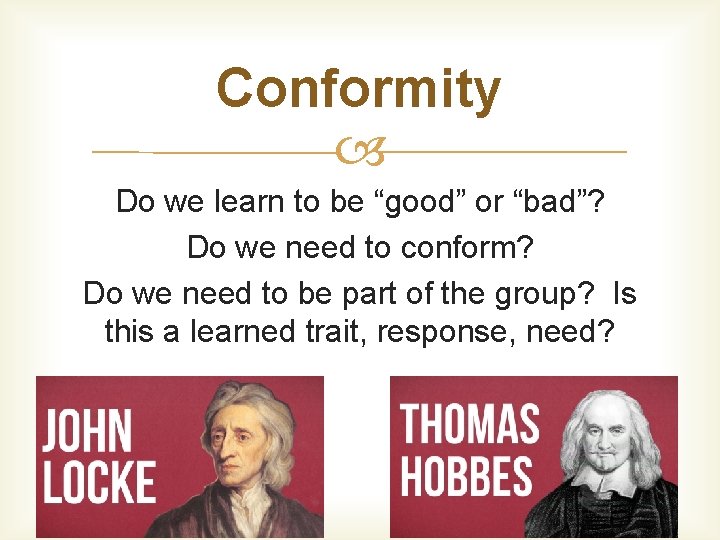 Conformity Do we learn to be “good” or “bad”? Do we need to conform?