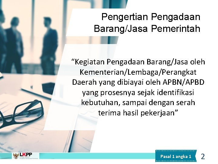 Pengertian Pengadaan Barang/Jasa Pemerintah “Kegiatan Pengadaan Barang/Jasa oleh Kementerian/Lembaga/Perangkat Daerah yang dibiayai oleh APBN/APBD