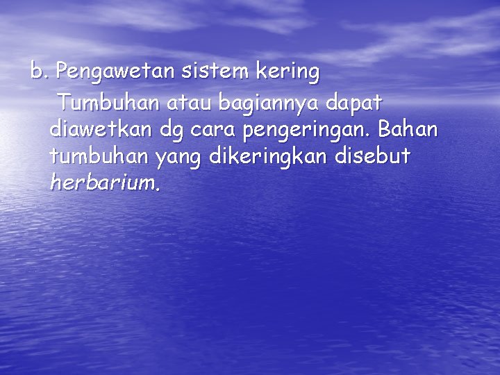 b. Pengawetan sistem kering Tumbuhan atau bagiannya dapat diawetkan dg cara pengeringan. Bahan tumbuhan