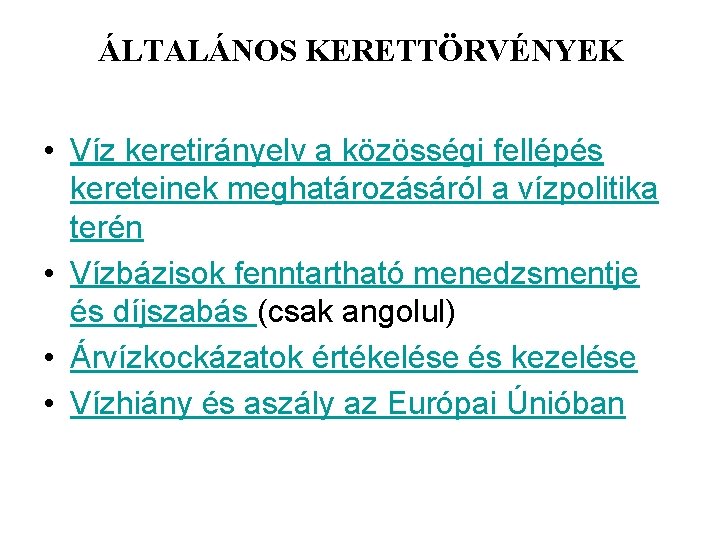 ÁLTALÁNOS KERETTÖRVÉNYEK • Víz keretirányelv a közösségi fellépés kereteinek meghatározásáról a vízpolitika terén •