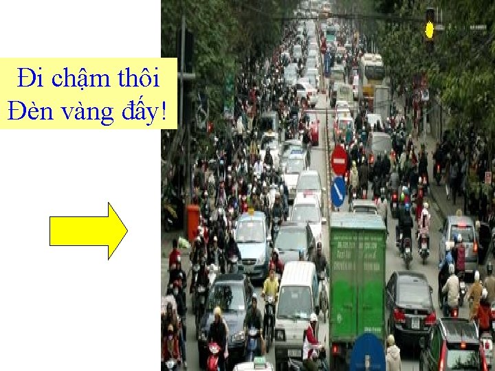 Đi chậm thôi Đèn vàng đấy! 