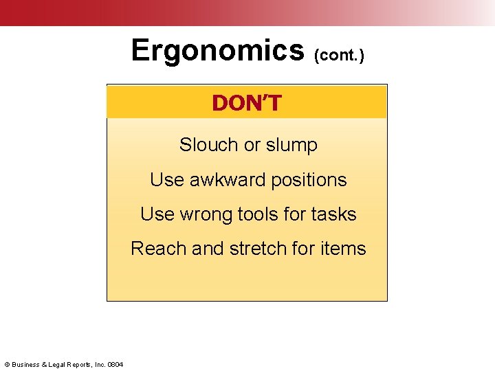 Ergonomics (cont. ) DON’T Slouch or slump Use awkward positions Use wrong tools for