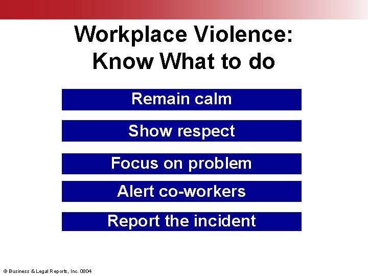 Workplace Violence: Know What to do Remain calm Show respect Focus on problem Alert