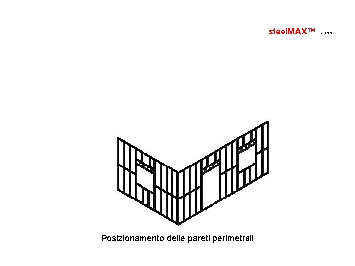 steel. MAX™ by COGI Posizionamento delle pareti perimetrali 