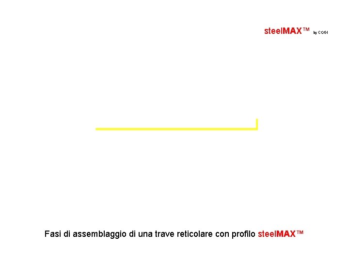 steel. MAX™ by COGI Fasi di assemblaggio di una trave reticolare con profilo steel.