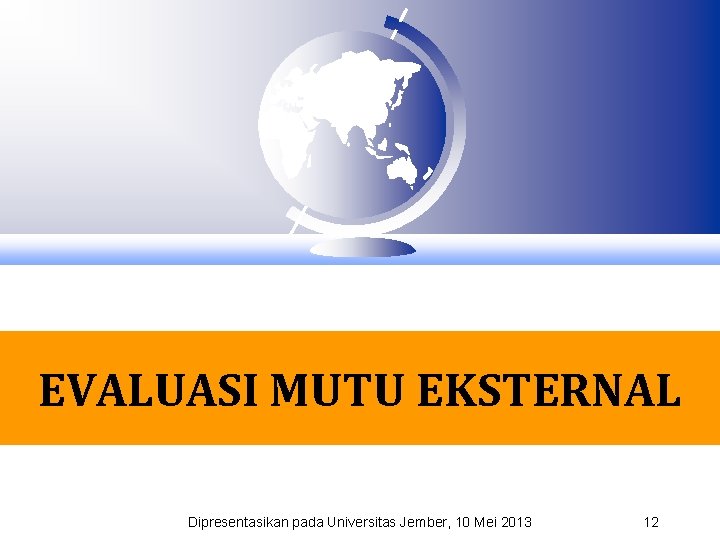 EVALUASI MUTU EKSTERNAL Dipresentasikan pada Universitas Jember, 10 Mei 2013 12 