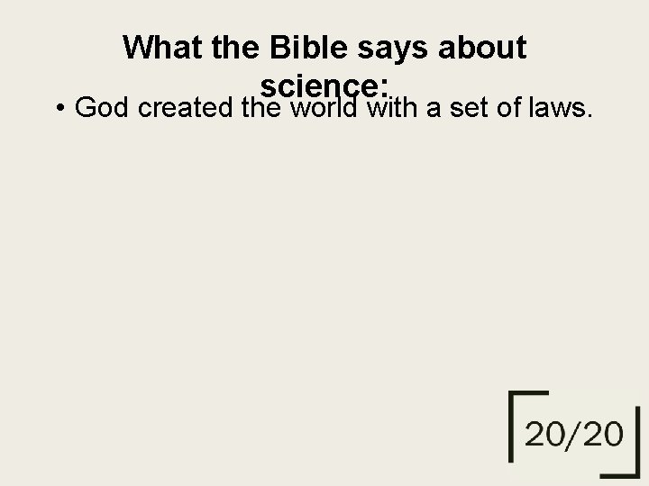 What the Bible says about science: • God created the world with a set