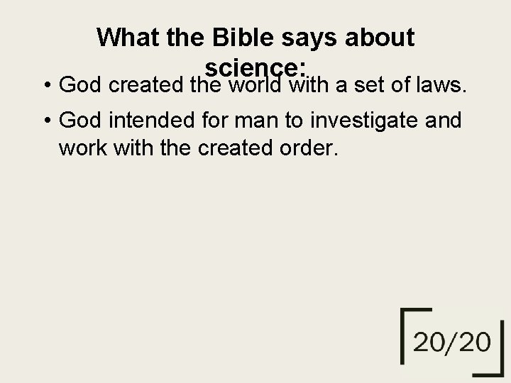 What the Bible says about science: • God created the world with a set