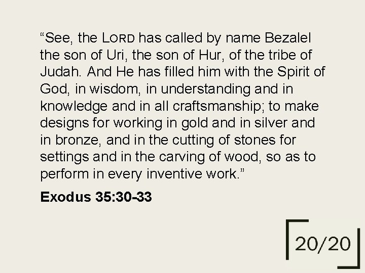“See, the LORD has called by name Bezalel the son of Uri, the son