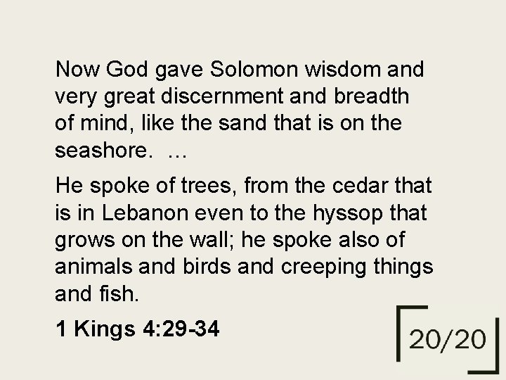 Now God gave Solomon wisdom and very great discernment and breadth of mind, like