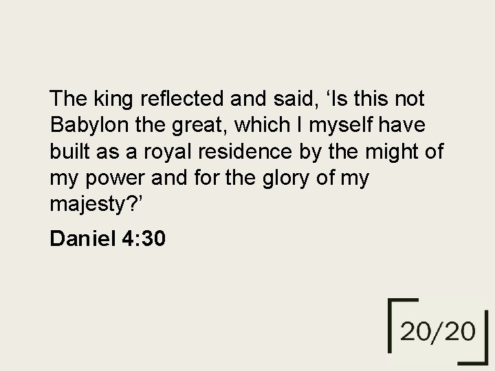 The king reflected and said, ‘Is this not Babylon the great, which I myself