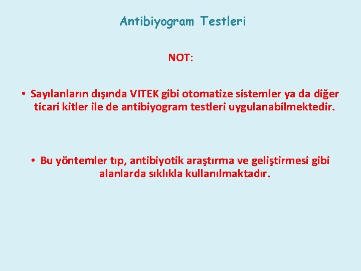 Antibiyogram Testleri NOT: • Sayılanların dışında VITEK gibi otomatize sistemler ya da diğer ticari