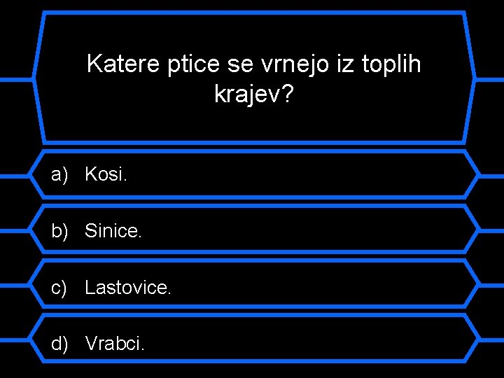 Katere ptice se vrnejo iz toplih krajev? a) Kosi. b) Sinice. c) Lastovice. d)