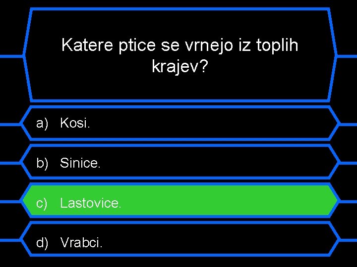 Katere ptice se vrnejo iz toplih krajev? a) Kosi. b) Sinice. c) Lastovice. d)