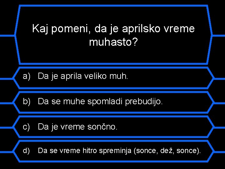 Kaj pomeni, da je aprilsko vreme muhasto? a) Da je aprila veliko muh. b)