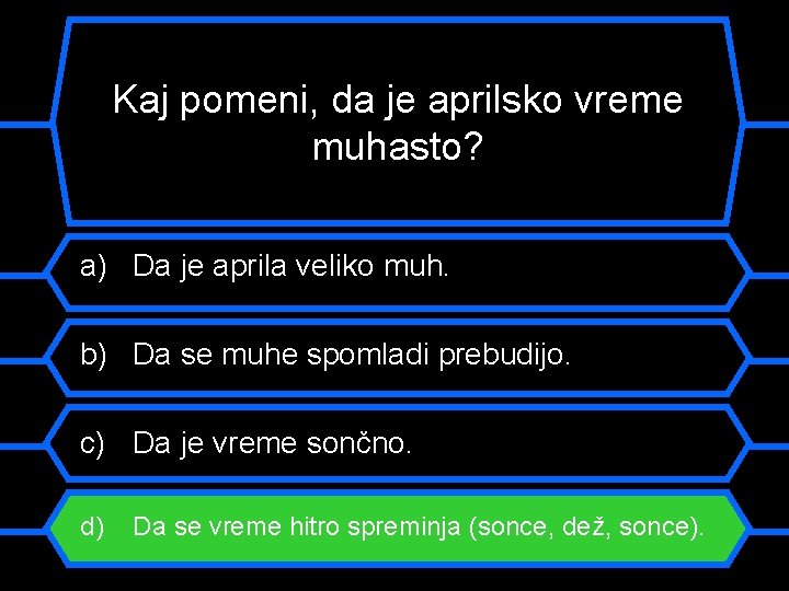 Kaj pomeni, da je aprilsko vreme muhasto? a) Da je aprila veliko muh. b)