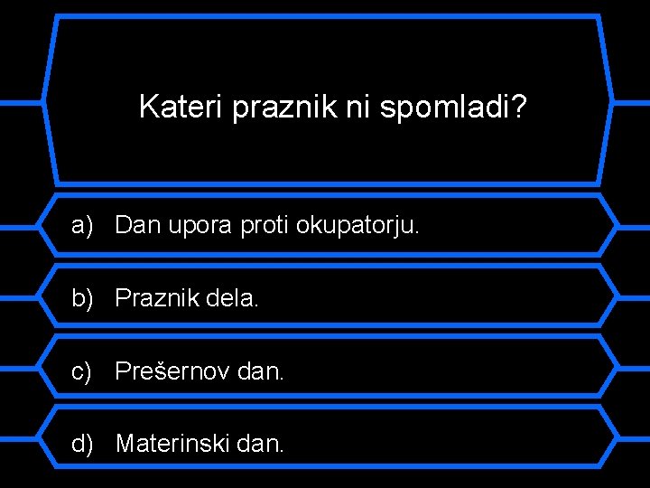 Kakšen je bil vzdevek Kateri praznik ni spomladi? Franceta Prešerna? a) Dan upora proti