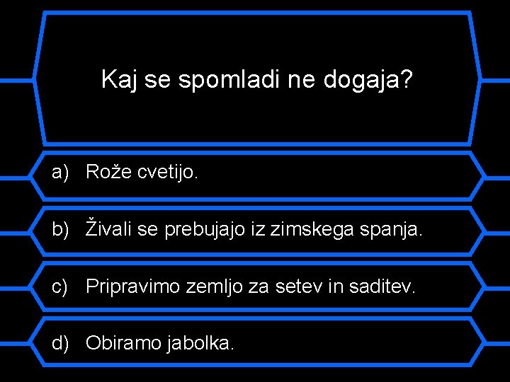 Kaj se spomladi ne dogaja? a) Rože cvetijo. b) Živali se prebujajo iz zimskega