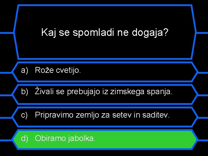 Kaj se spomladi ne dogaja? a) Rože cvetijo. b) Živali se prebujajo iz zimskega